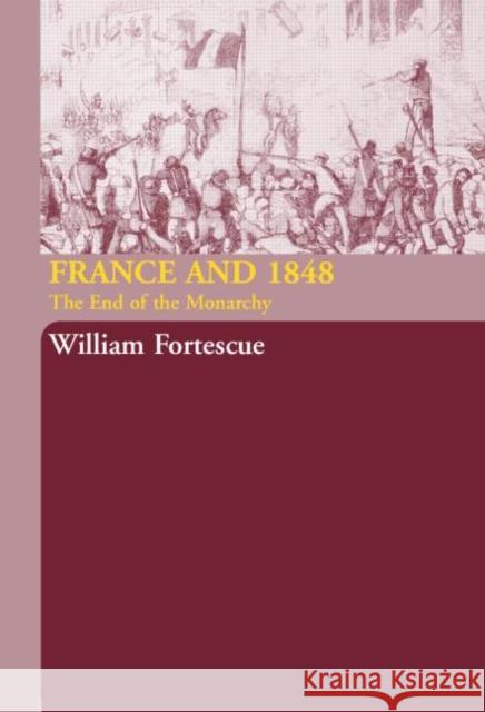 France and 1848: The End of Monarchy Fortescue, William 9780415314619 Routledge