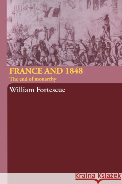 France and 1848: The End of Monarchy Fortescue, William 9780415314626 Routledge