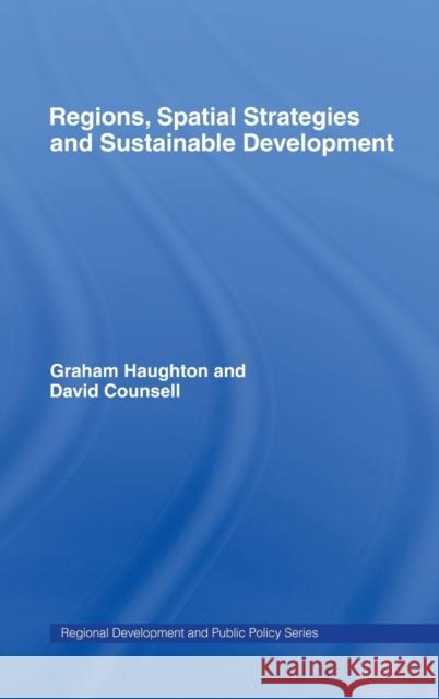 Regions, Spatial Strategies and Sustainable Development Graham Haughton G. Haughton Counsell David 9780415314633 Routledge