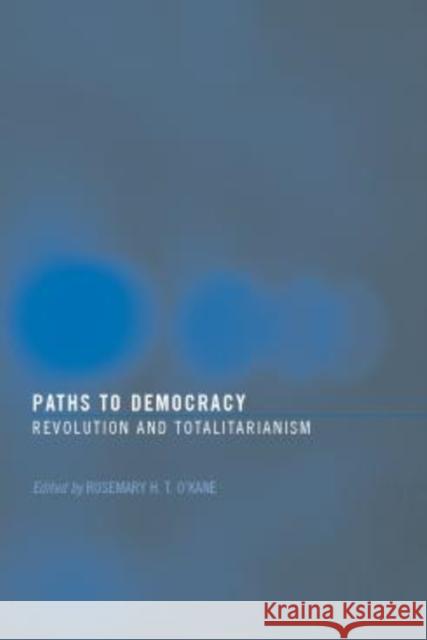 Paths to Democracy: Revolution and Totalitarianism O'Kane, Rosemary H. T. 9780415314749 Routledge