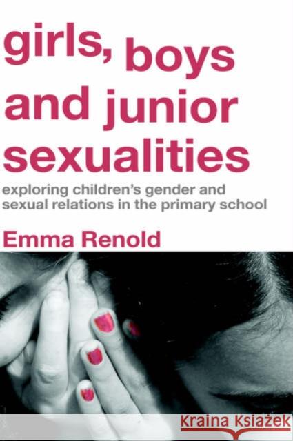Girls, Boys and Junior Sexualities: Exploring Childrens' Gender and Sexual Relations in the Primary School Renold, Emma 9780415314961