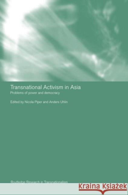 Transnational Activism in Asia: Problems of Power and Democracy Piper, Nicola 9780415315135 Routledge