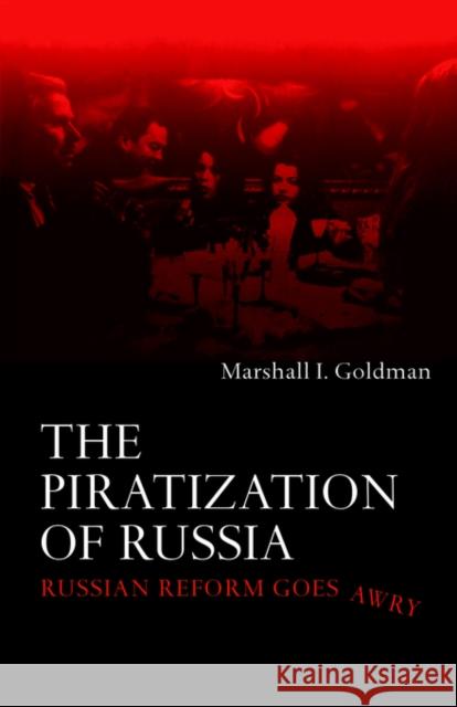 The Piratization of Russia: Russian Reform Goes Awry Goldman, Marshall I. 9780415315289 Routledge