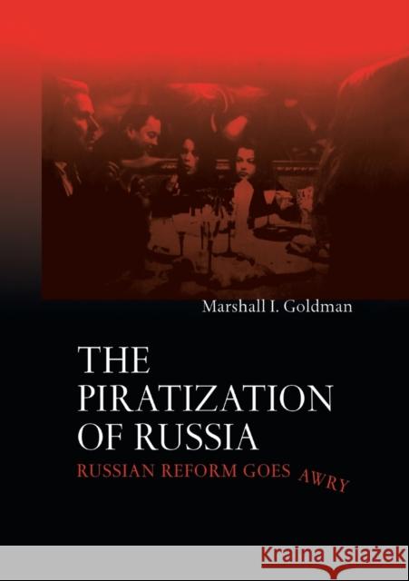 The Piratization of Russia: Russian Reform Goes Awry Goldman, Marshall I. 9780415315296 Routledge