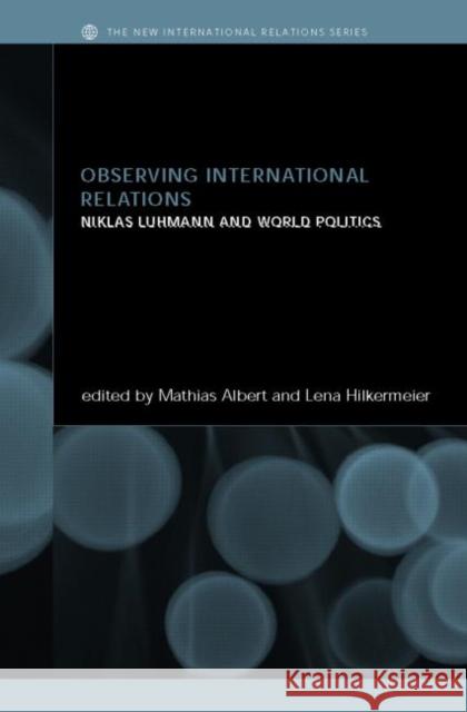 Observing International Relations: Niklas Luhmann and World Politics Albert, Mathias 9780415315388