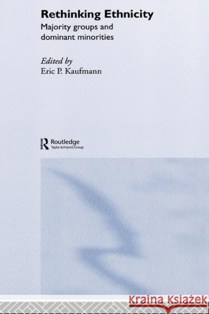Rethinking Ethnicity: Majority Groups and Dominant Minorities Kaufmann, Eric P. 9780415315425 Routledge