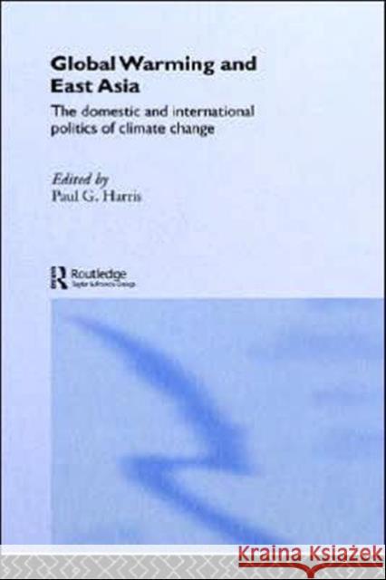 Global Warming and East Asia: The Domestic and International Politics of Climate Change Harris, Paul G. 9780415315449 0
