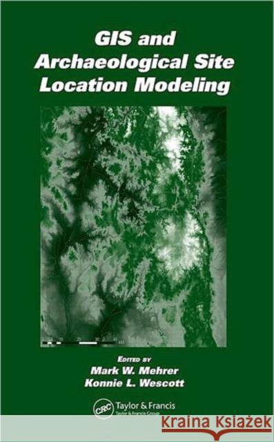 GIS and Archaeological Site Location Modeling Mark W. Mehrer Konnie L. Wescott 9780415315487 CRC Press