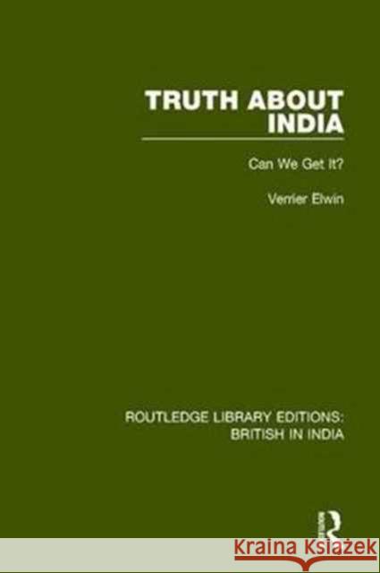 Truth about India: Can We Get It? Verrier Elwin   9780415315739 Routledge