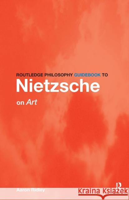 Routledge Philosophy Guidebook to Nietzsche on Art Ridley, Aaron 9780415315913