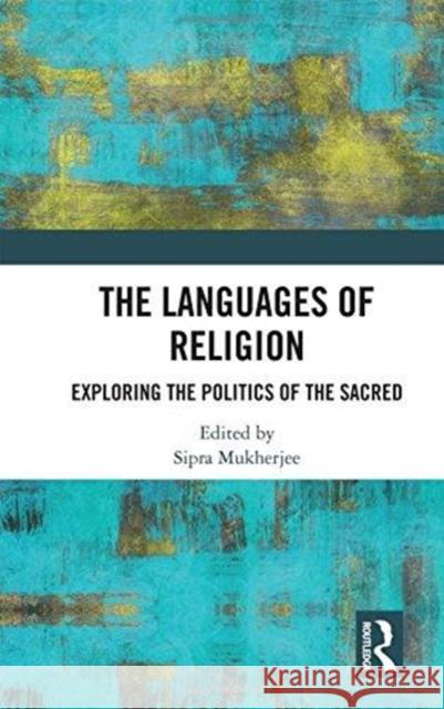 Languages of Religion: Exploring the Politics of the Sacred Sipra Mukherjee 9780415316040 Routledge Chapman & Hall
