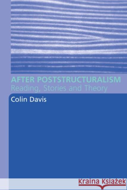 After Poststructuralism : Reading, Stories, Theory Colin Davis Davis Colin 9780415316095 Routledge