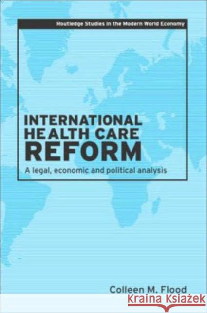 International Health Care Reform: A Legal, Economic and Political Analysis Flood, Colleen 9780415316163