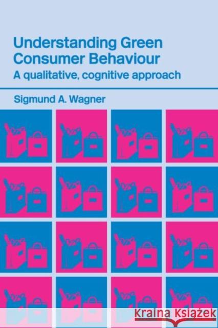 Understanding Green Consumer Behaviour: A Qualitative Cognitive Approach Wagner, Sigmund A. 9780415316194 Routledge