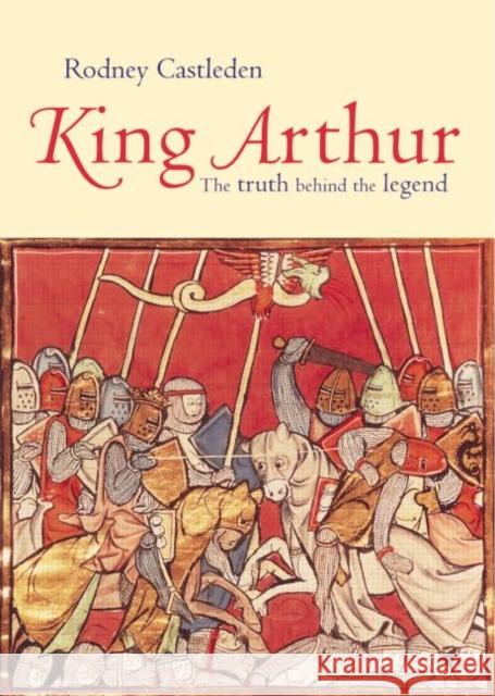 King Arthur: The Truth Behind the Legend Castleden, Rodney 9780415316552 Routledge