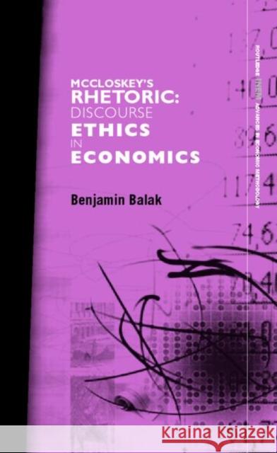 McCloskey's Rhetoric: Discourse Ethics in Economics Balak, Benjamin 9780415316828 Routledge