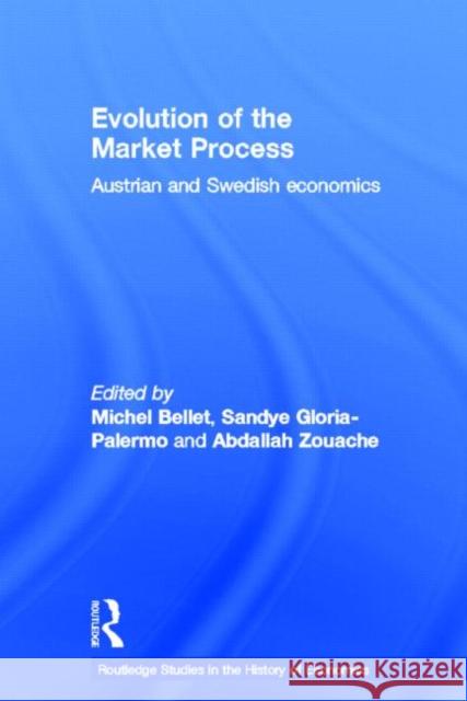 Evolution of the Market Process: Austrian and Swedish Economics Bellet, Michel 9780415316835 Routledge