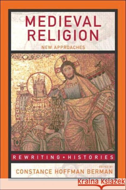 Medieval Religion: New Approaches Hoffman Berman, Constance 9780415316866 Routledge