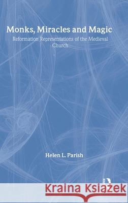 Monks, Miracles and Magic: Reformation Representations of the Medieval Church Parish, Helen L. 9780415316880 Routledge