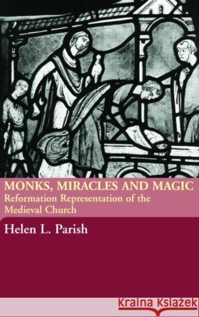 Monks, Miracles and Magic: Reformation Representations of the Medieval Church Parish, Helen L. 9780415316897 Routledge