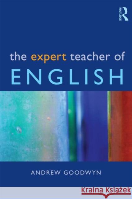 The Expert Teacher of English Andrew Goodwyn 9780415316965