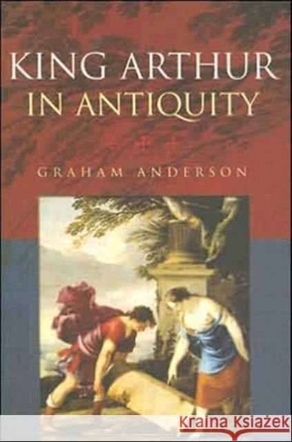 King Arthur in Antiquity Graham Anderson 9780415317146 Routledge