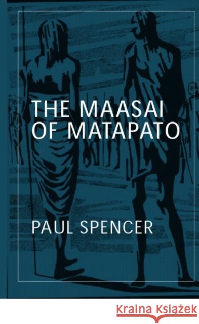The Maasai of Matapato : A Study of Rituals of Rebellion Paul Spencer 9780415317238 Routledge
