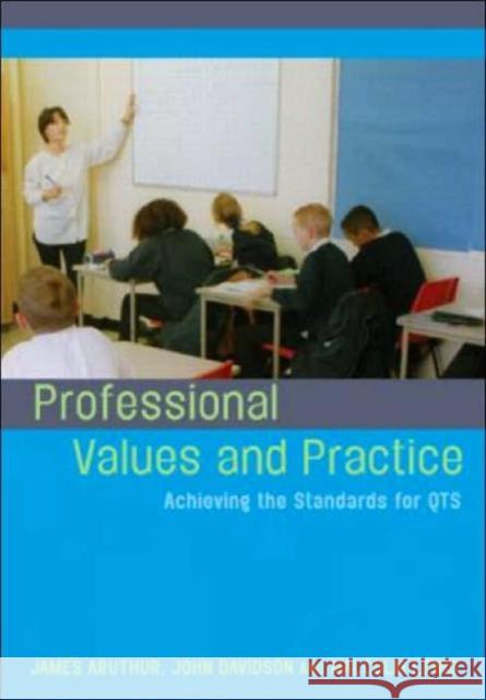 Professional Values and Practice: Achieving the Standards for Qts Arthur, James 9780415317276 0