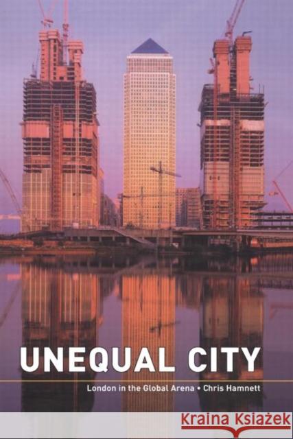 Unequal City : London in the Global Arena Chris Hamnett 9780415317306