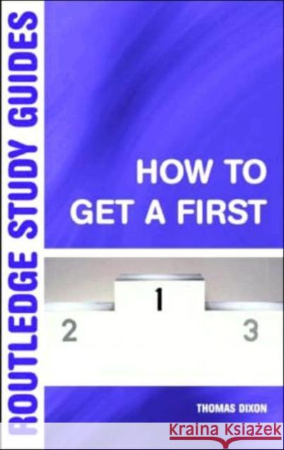 How to Get a First: The Essential Guide to Academic Success Dixon, Thomas 9780415317337 0