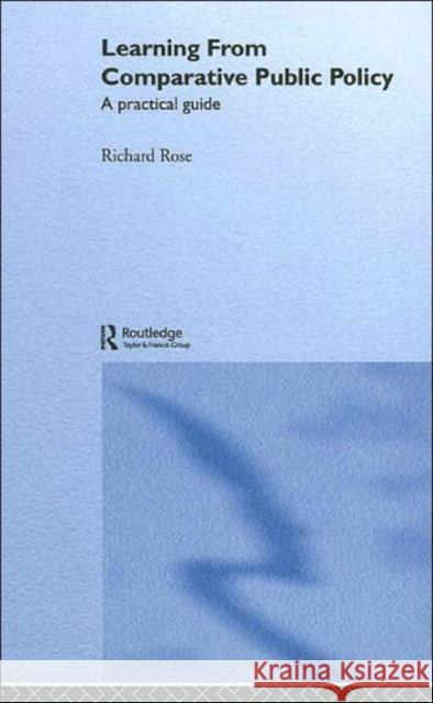 Learning from Comparative Public Policy: A Practical Guide Rose, Richard 9780415317412 Routledge