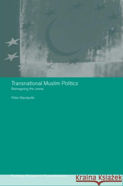 Transnational Muslim Politics: Reimagining the Umma Mandaville, Peter G. 9780415317696 Routledge