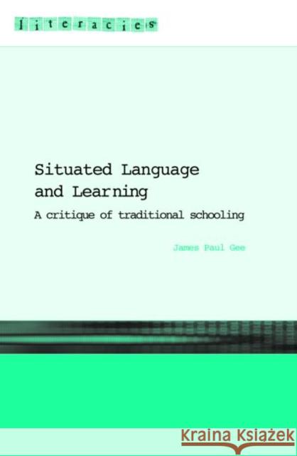 Situated Language and Learning: A Critique of Traditional Schooling Gee, James Paul 9780415317764 0