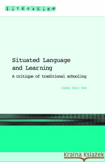 Situated Language and Learning: A Critique of Traditional Schooling Gee, James Paul 9780415317771 Routledge