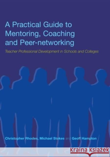 A Practical Guide to Mentoring, Coaching and Peer-networking: Teacher Professional Development in Schools and Colleges Hampton, Geoff 9780415317788 Routledge/Falmer