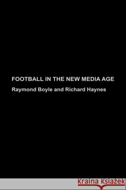 Football in the New Media Age Raymond Boyle Richard Haynes 9780415317900 Routledge