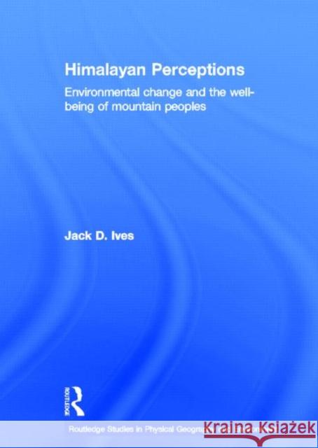 Himalayan Perceptions : Environmental Change and the Well-Being of Mountain Peoples Jack D. Ives 9780415317986 Routledge