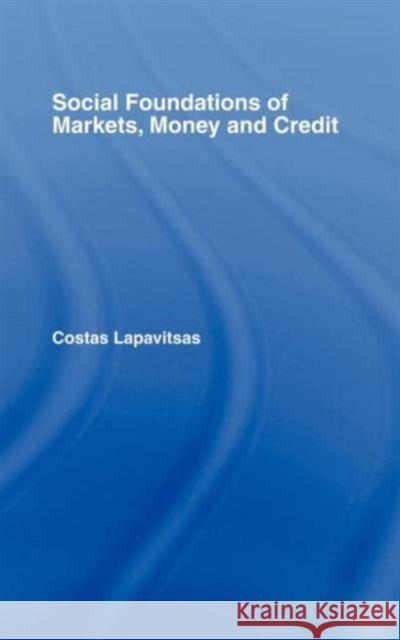 Social Foundations of Markets, Money and Credit Costas Lapavitsas C. Lapavitas 9780415318051 Routledge