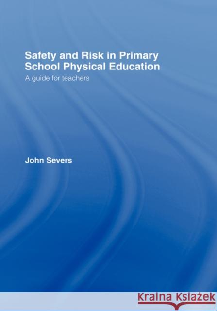 Safety and Risk in Primary School Physical Education John Severs Peter Whitlam Jes Woodhouse 9780415318150 Routledge