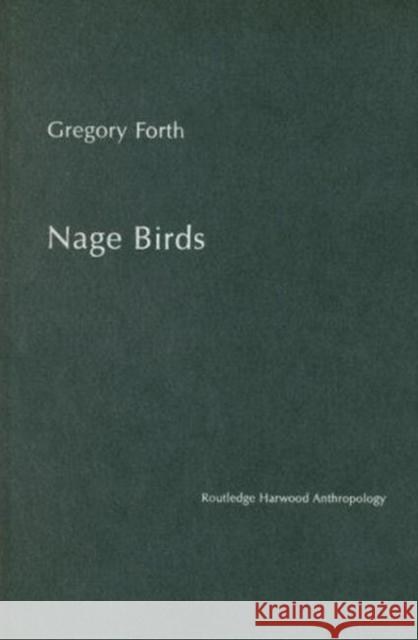 Nage Birds : Classification and symbolism among an eastern Indonesian people Gregory Forth 9780415318273 Routledge