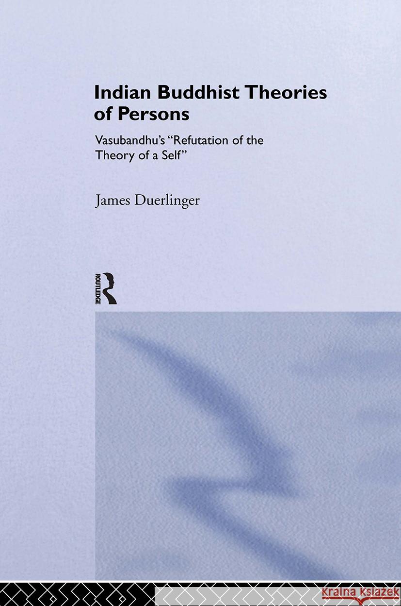 Indian Buddhist Theories of Persons: Vasubandhu's Refutation of the Theory of a Self Duerlinger, James 9780415318358 Taylor & Francis
