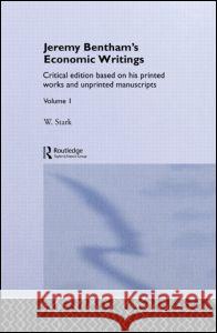 Jeremy Bentham's Economic Writings: Critical Edition Jeremy Bentham Werner Stark 9780415318662 Routledge