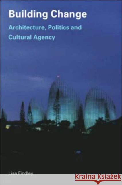 Building Change: Architecture, Politics and Cultural Agency Findley, Lisa 9780415318761 Routledge