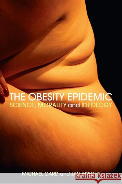 The Obesity Epidemic: Science, Morality and Ideology Gard, Michael 9780415318969 Routledge