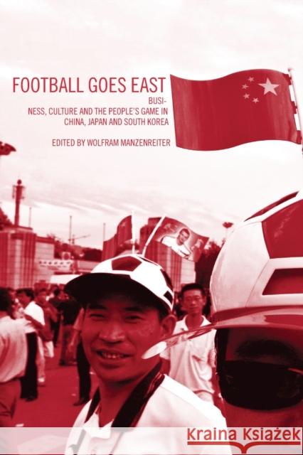 Football Goes East : Business, Culture and the People's Game in East Asia Wolfram Manzenreiter 9780415318983