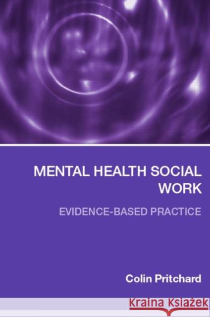 Mental Health Social Work: Evidence-Based Practice Pritchard, Colin 9780415319027 Routledge