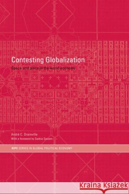 Contesting Globalization : Space and Place in the World Economy Andre C. Drainville Saskia Sassen 9780415319294 Routledge