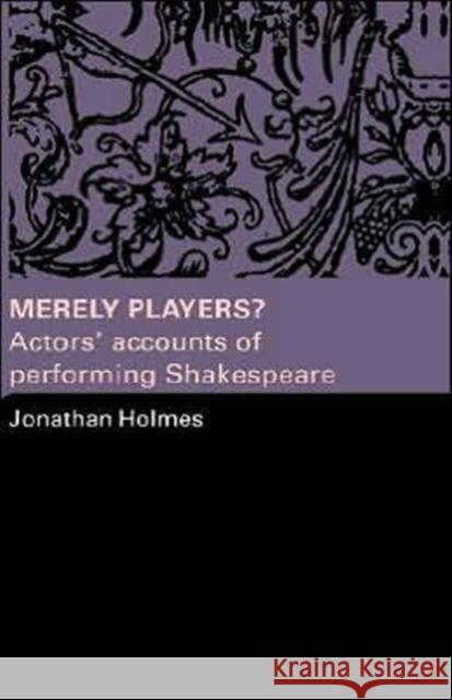 Merely Players?: Actors' Accounts of Performing Shakespeare Holmes, Jonathan 9780415319577