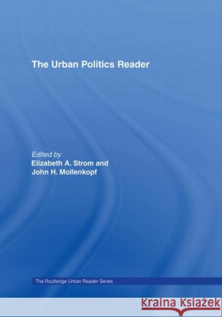 The Urban Politics Reader E. Strom Elizabeth, PH.D. Strom John H. Mollenkopf 9780415319959 Routledge