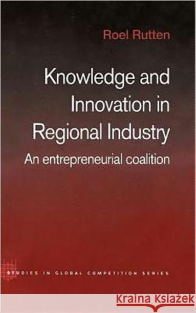 Knowledge and Innovation in Regional Industry: An Entrepreneurial Coalition Rutten, Roel 9780415320146
